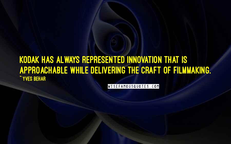 Yves Behar Quotes: Kodak has always represented innovation that is approachable while delivering the craft of filmmaking.