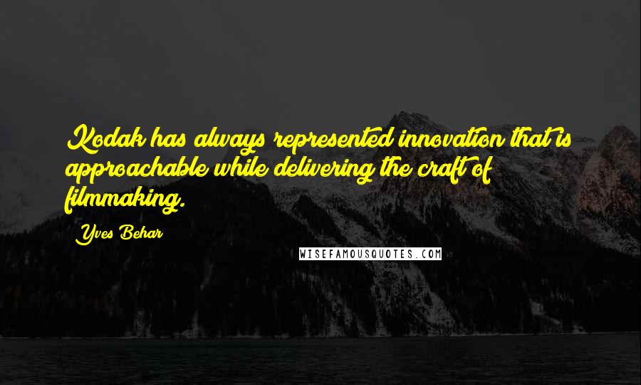 Yves Behar Quotes: Kodak has always represented innovation that is approachable while delivering the craft of filmmaking.