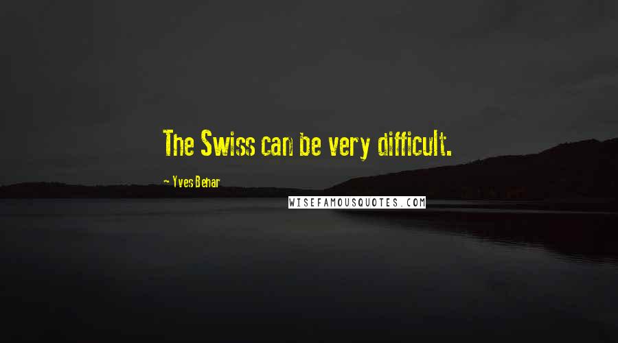 Yves Behar Quotes: The Swiss can be very difficult.