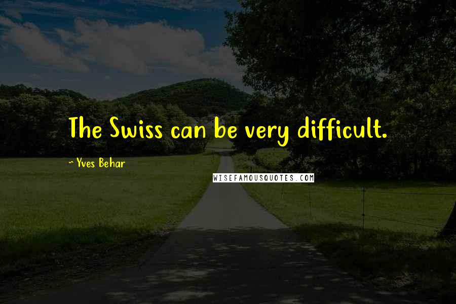 Yves Behar Quotes: The Swiss can be very difficult.