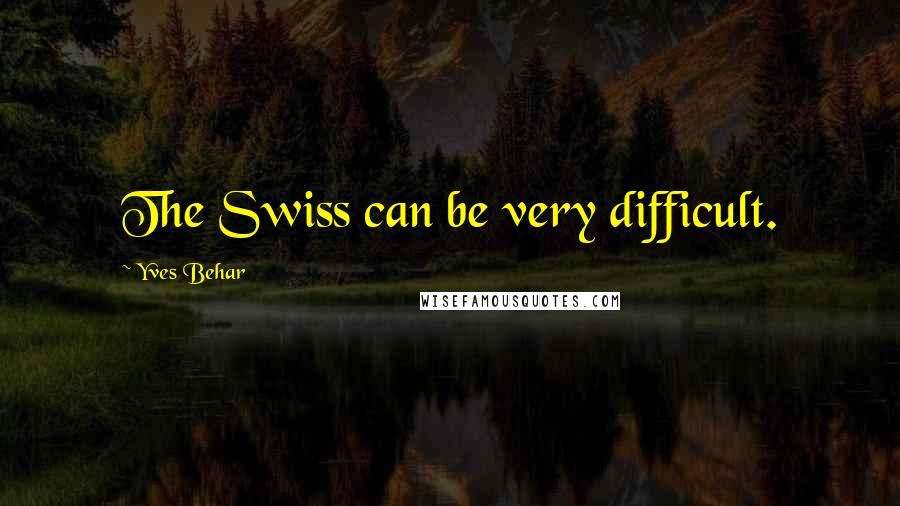 Yves Behar Quotes: The Swiss can be very difficult.