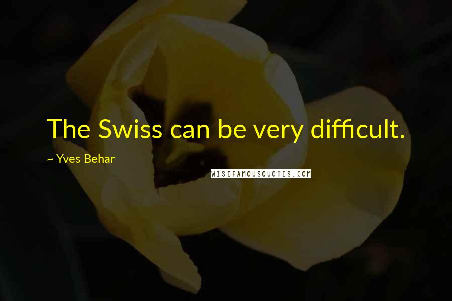 Yves Behar Quotes: The Swiss can be very difficult.