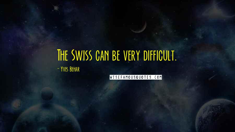 Yves Behar Quotes: The Swiss can be very difficult.