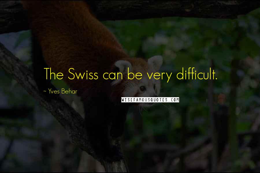 Yves Behar Quotes: The Swiss can be very difficult.