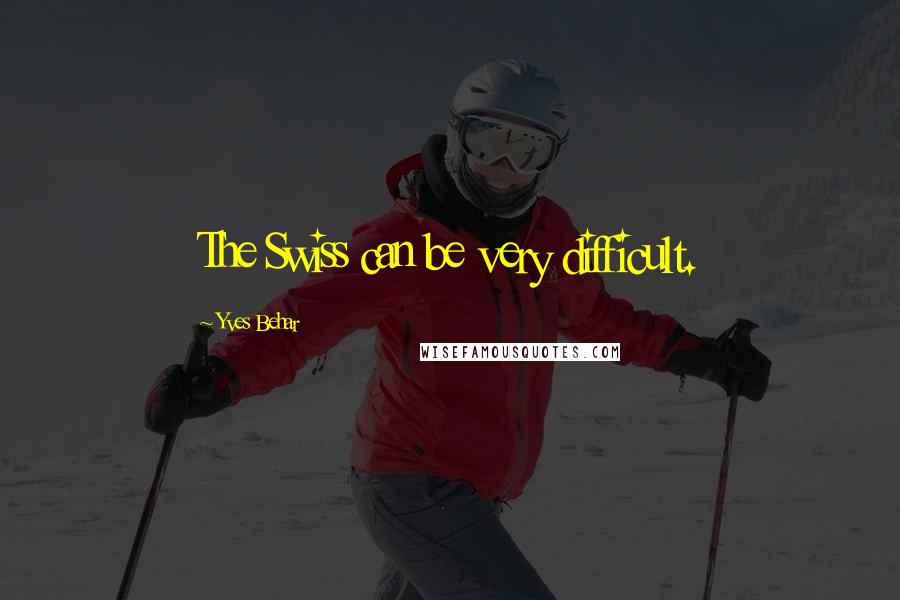 Yves Behar Quotes: The Swiss can be very difficult.