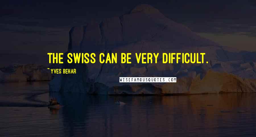 Yves Behar Quotes: The Swiss can be very difficult.