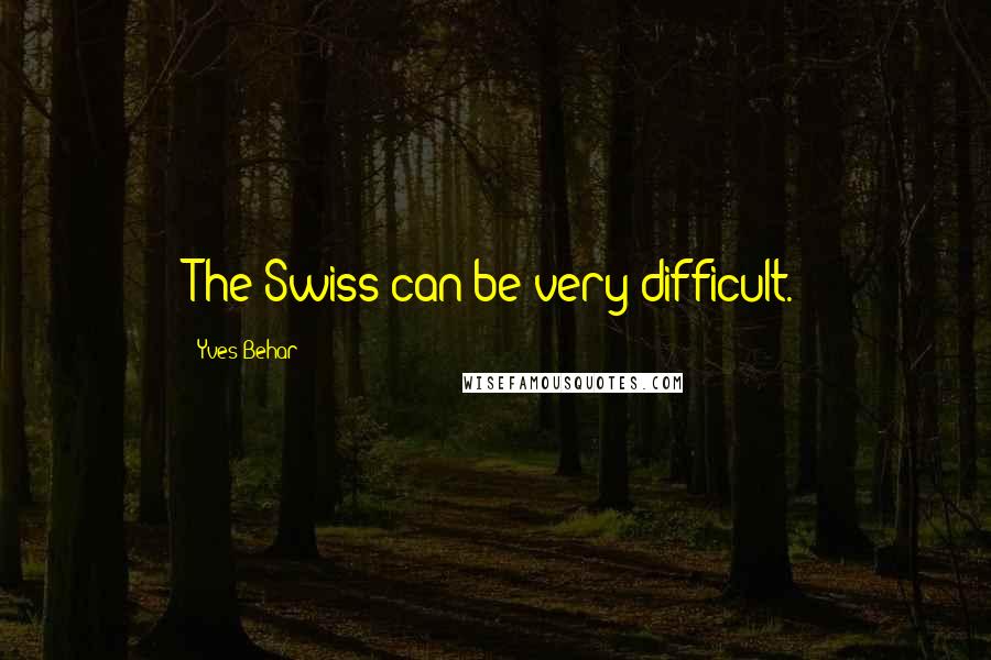 Yves Behar Quotes: The Swiss can be very difficult.