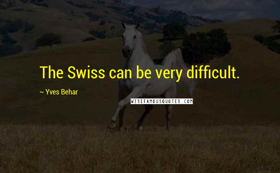 Yves Behar Quotes: The Swiss can be very difficult.