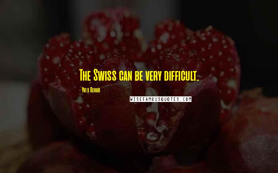 Yves Behar Quotes: The Swiss can be very difficult.