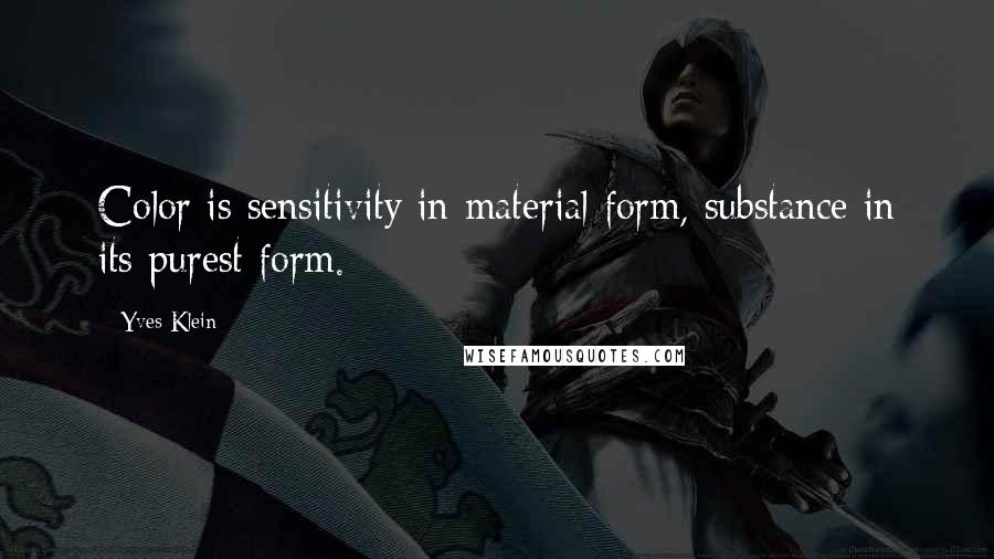 Yves Klein Quotes: Color is sensitivity in material form, substance in its purest form.