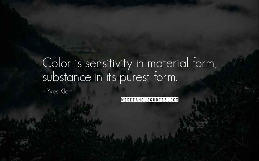 Yves Klein Quotes: Color is sensitivity in material form, substance in its purest form.