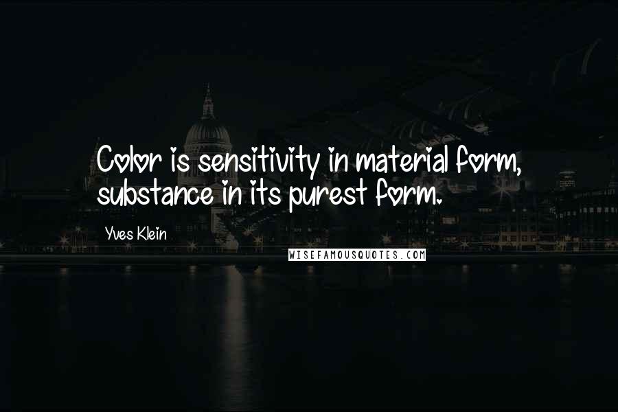 Yves Klein Quotes: Color is sensitivity in material form, substance in its purest form.