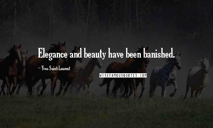 Yves Saint-Laurent Quotes: Elegance and beauty have been banished.