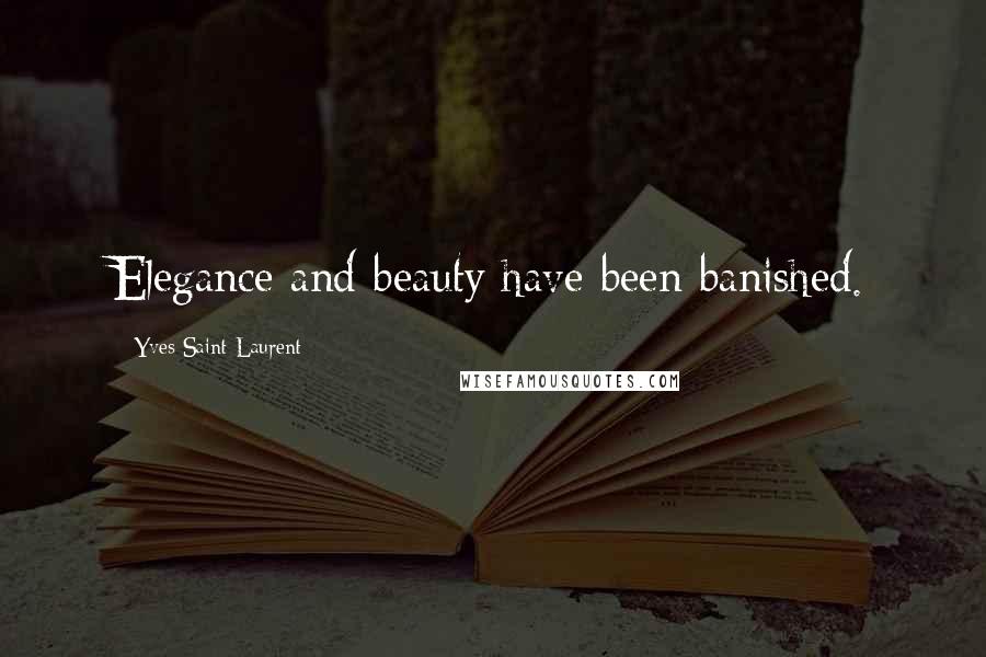 Yves Saint-Laurent Quotes: Elegance and beauty have been banished.