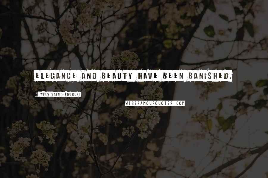 Yves Saint-Laurent Quotes: Elegance and beauty have been banished.