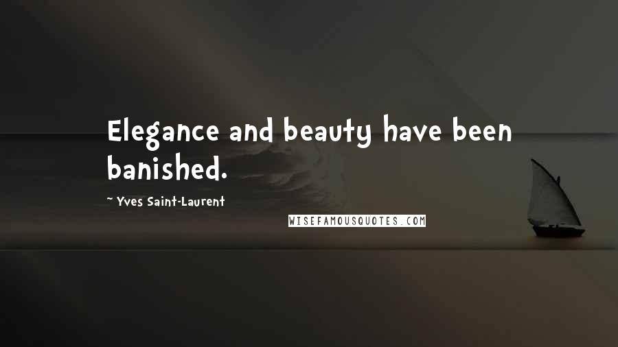 Yves Saint-Laurent Quotes: Elegance and beauty have been banished.