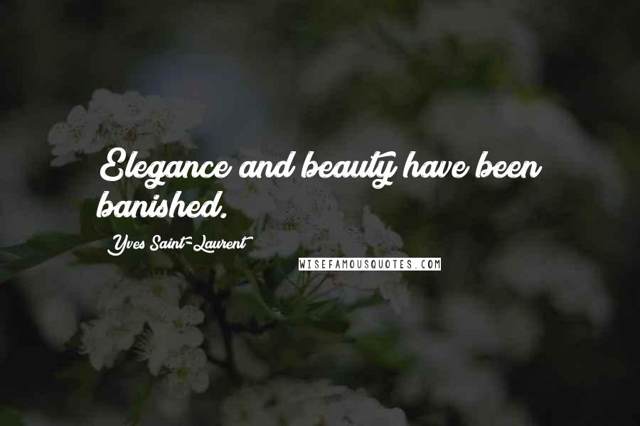 Yves Saint-Laurent Quotes: Elegance and beauty have been banished.