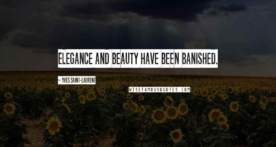 Yves Saint-Laurent Quotes: Elegance and beauty have been banished.