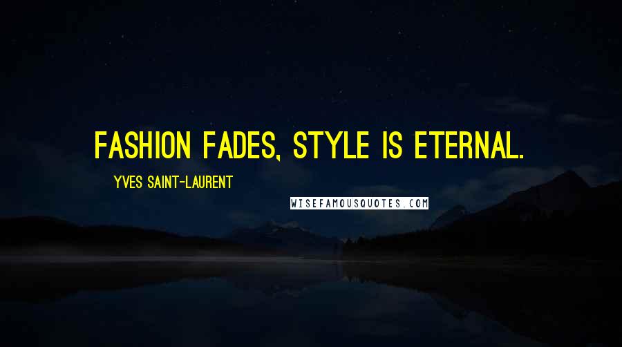 Yves Saint-Laurent Quotes: Fashion fades, style is eternal.