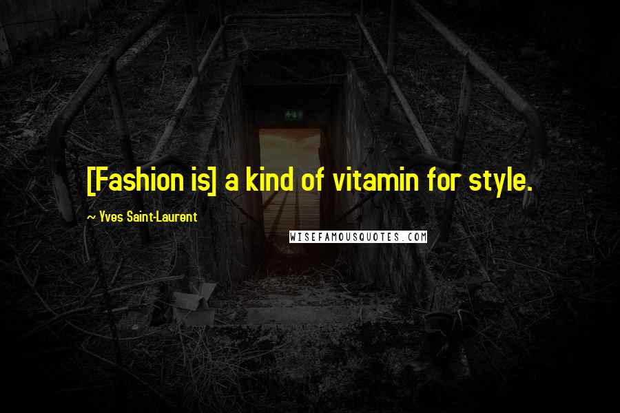 Yves Saint-Laurent Quotes: [Fashion is] a kind of vitamin for style.
