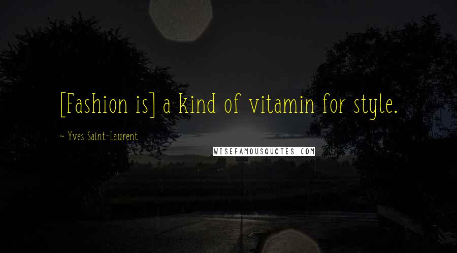 Yves Saint-Laurent Quotes: [Fashion is] a kind of vitamin for style.