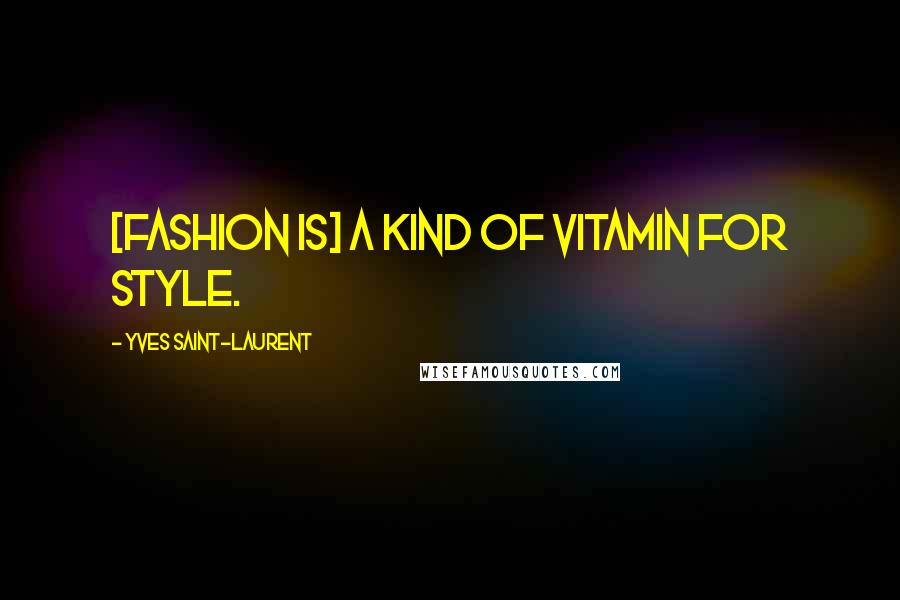 Yves Saint-Laurent Quotes: [Fashion is] a kind of vitamin for style.