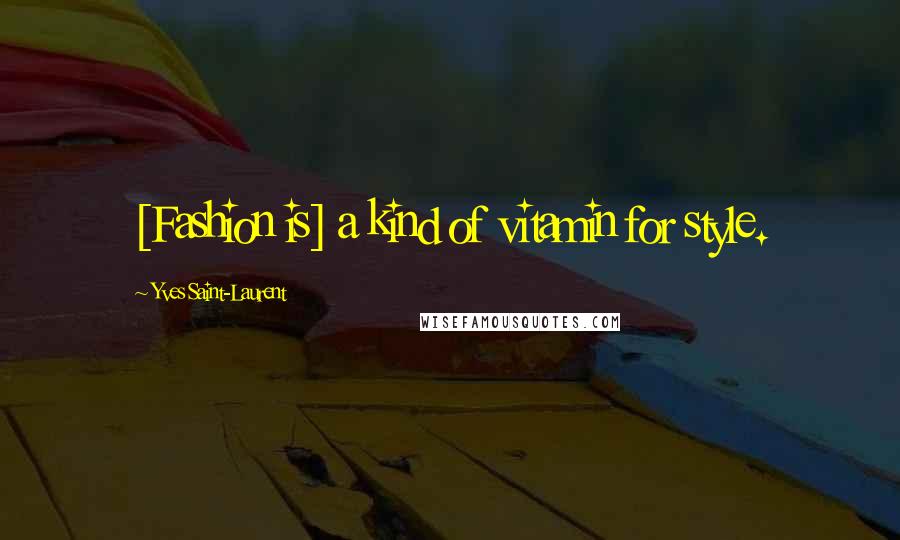 Yves Saint-Laurent Quotes: [Fashion is] a kind of vitamin for style.