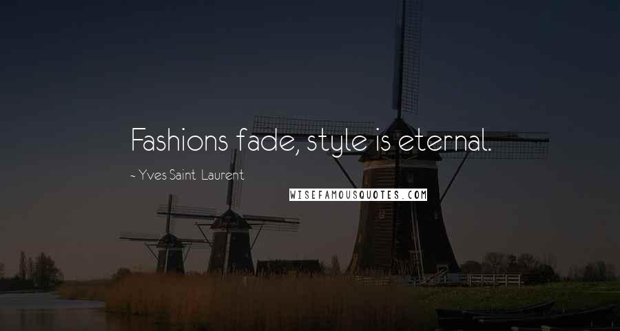 Yves Saint-Laurent Quotes: Fashions fade, style is eternal.