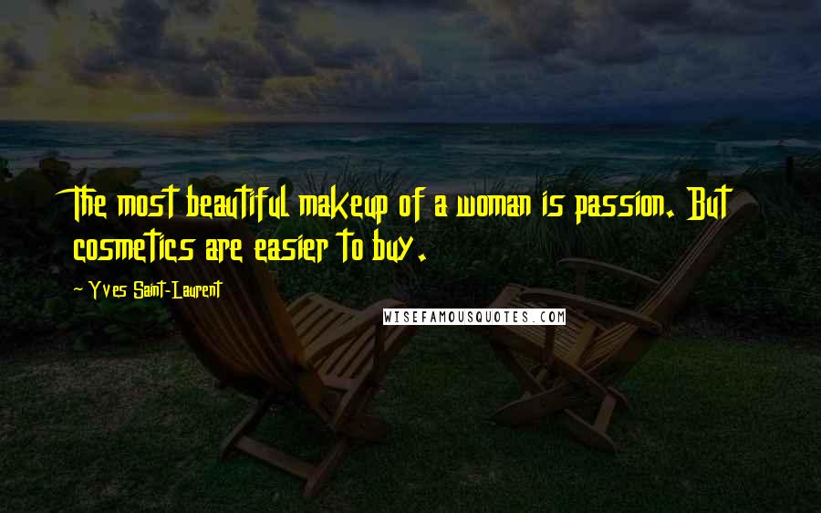 Yves Saint-Laurent Quotes: The most beautiful makeup of a woman is passion. But cosmetics are easier to buy.