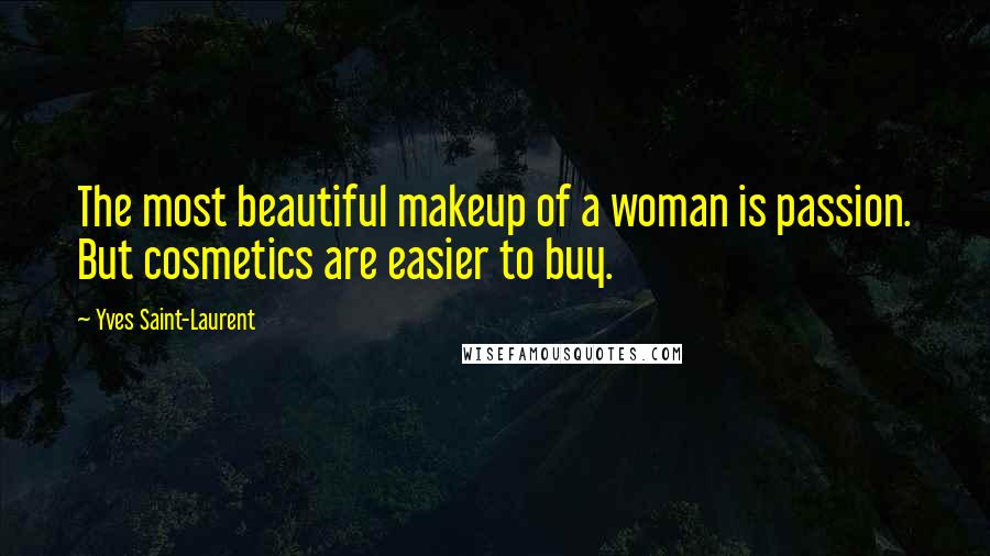 Yves Saint-Laurent Quotes: The most beautiful makeup of a woman is passion. But cosmetics are easier to buy.