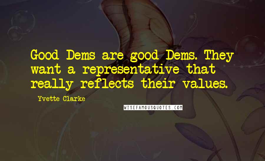 Yvette Clarke Quotes: Good Dems are good Dems. They want a representative that really reflects their values.