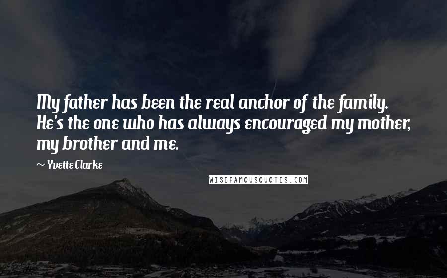 Yvette Clarke Quotes: My father has been the real anchor of the family. He's the one who has always encouraged my mother, my brother and me.