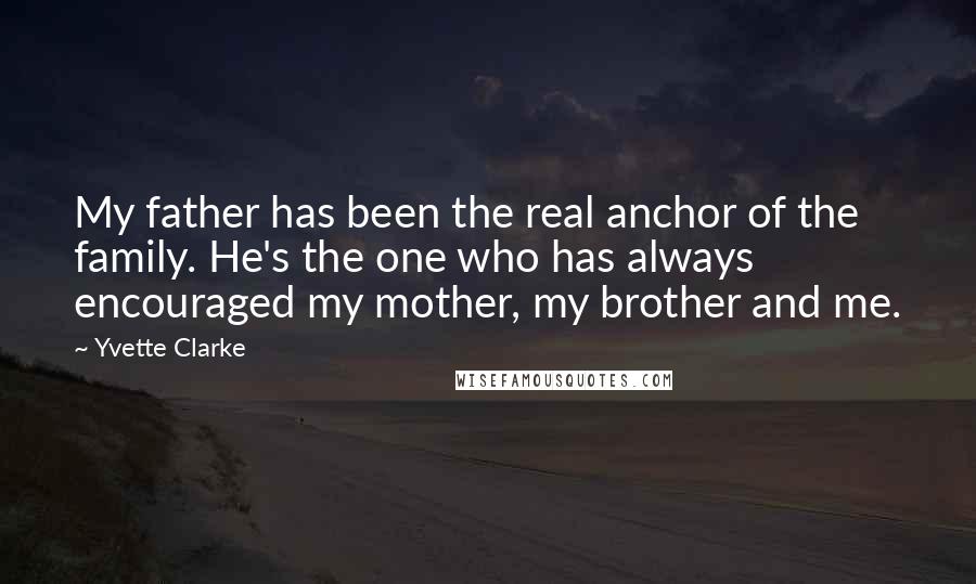 Yvette Clarke Quotes: My father has been the real anchor of the family. He's the one who has always encouraged my mother, my brother and me.