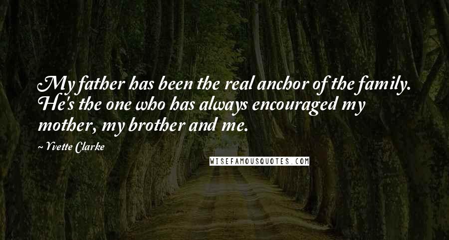 Yvette Clarke Quotes: My father has been the real anchor of the family. He's the one who has always encouraged my mother, my brother and me.