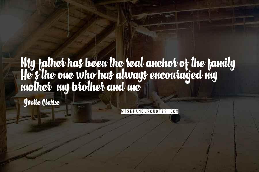 Yvette Clarke Quotes: My father has been the real anchor of the family. He's the one who has always encouraged my mother, my brother and me.