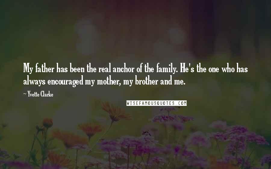 Yvette Clarke Quotes: My father has been the real anchor of the family. He's the one who has always encouraged my mother, my brother and me.