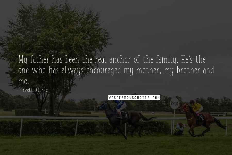 Yvette Clarke Quotes: My father has been the real anchor of the family. He's the one who has always encouraged my mother, my brother and me.