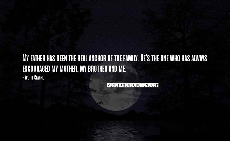 Yvette Clarke Quotes: My father has been the real anchor of the family. He's the one who has always encouraged my mother, my brother and me.