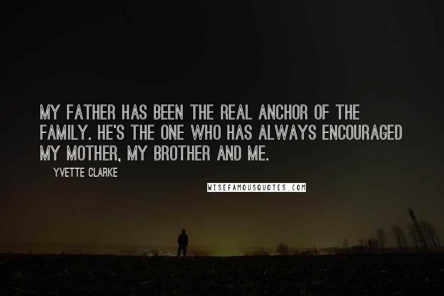 Yvette Clarke Quotes: My father has been the real anchor of the family. He's the one who has always encouraged my mother, my brother and me.