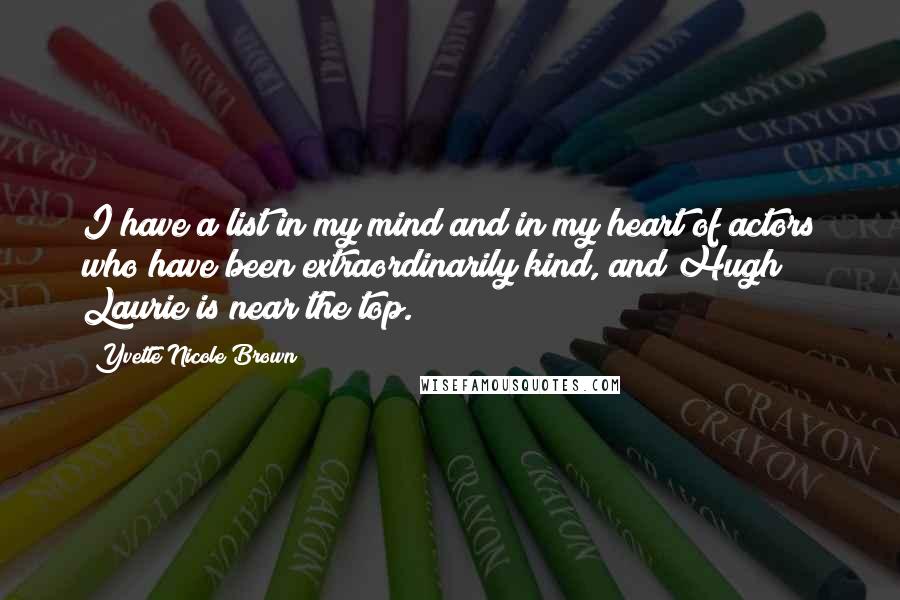 Yvette Nicole Brown Quotes: I have a list in my mind and in my heart of actors who have been extraordinarily kind, and Hugh Laurie is near the top.