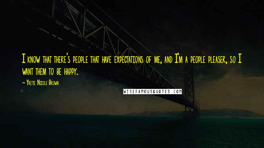 Yvette Nicole Brown Quotes: I know that there's people that have expectations of me, and I'm a people pleaser, so I want them to be happy.