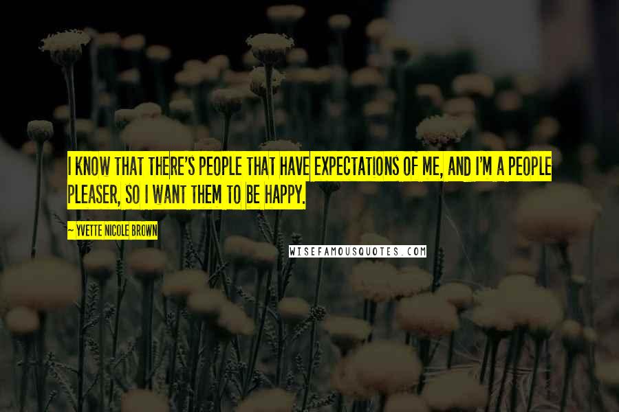 Yvette Nicole Brown Quotes: I know that there's people that have expectations of me, and I'm a people pleaser, so I want them to be happy.