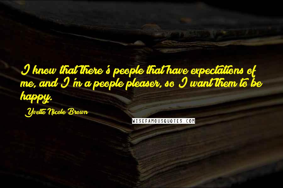 Yvette Nicole Brown Quotes: I know that there's people that have expectations of me, and I'm a people pleaser, so I want them to be happy.