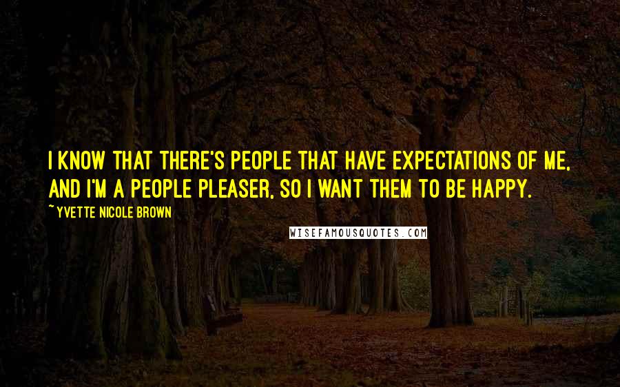 Yvette Nicole Brown Quotes: I know that there's people that have expectations of me, and I'm a people pleaser, so I want them to be happy.