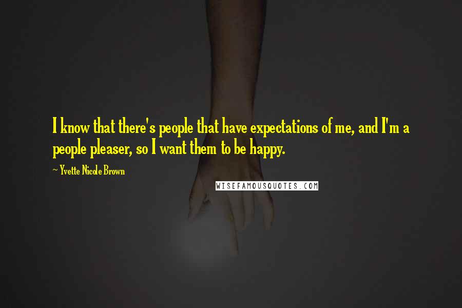 Yvette Nicole Brown Quotes: I know that there's people that have expectations of me, and I'm a people pleaser, so I want them to be happy.