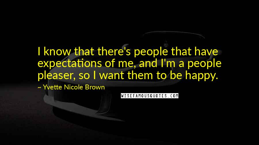 Yvette Nicole Brown Quotes: I know that there's people that have expectations of me, and I'm a people pleaser, so I want them to be happy.