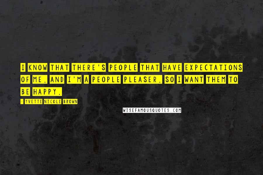Yvette Nicole Brown Quotes: I know that there's people that have expectations of me, and I'm a people pleaser, so I want them to be happy.