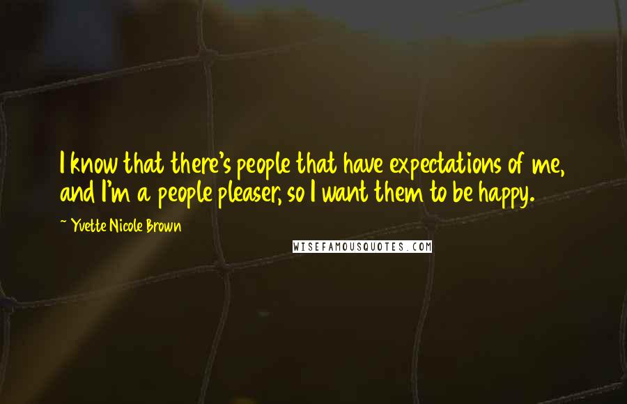Yvette Nicole Brown Quotes: I know that there's people that have expectations of me, and I'm a people pleaser, so I want them to be happy.
