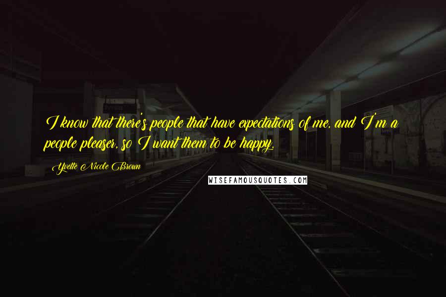 Yvette Nicole Brown Quotes: I know that there's people that have expectations of me, and I'm a people pleaser, so I want them to be happy.