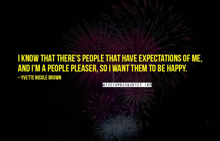 Yvette Nicole Brown Quotes: I know that there's people that have expectations of me, and I'm a people pleaser, so I want them to be happy.